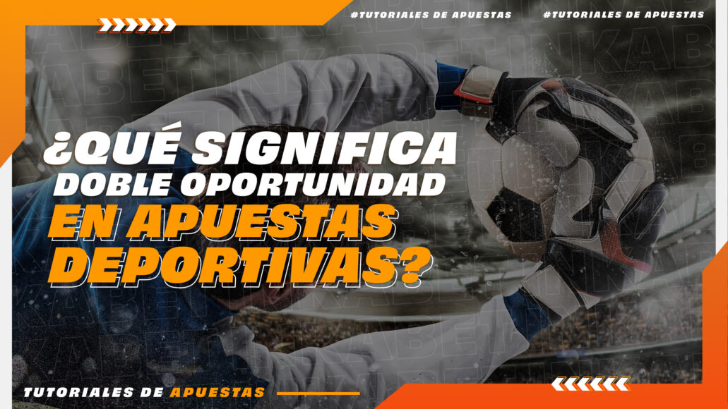 21 TUTORIALES DE APUESTAS &#8211; QUÉ SIGNIFICA DOBLE OPORTUNIDAD EN APUESTAS DEPORTIVAS